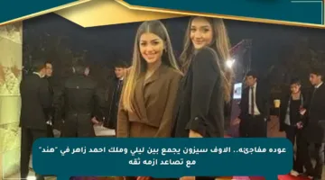 عودة مفاجئة.. الأوف سيزون يجمع بين ليلى وملك أحمد زاهر في “هند” مع تصاعد أزمة ثقة